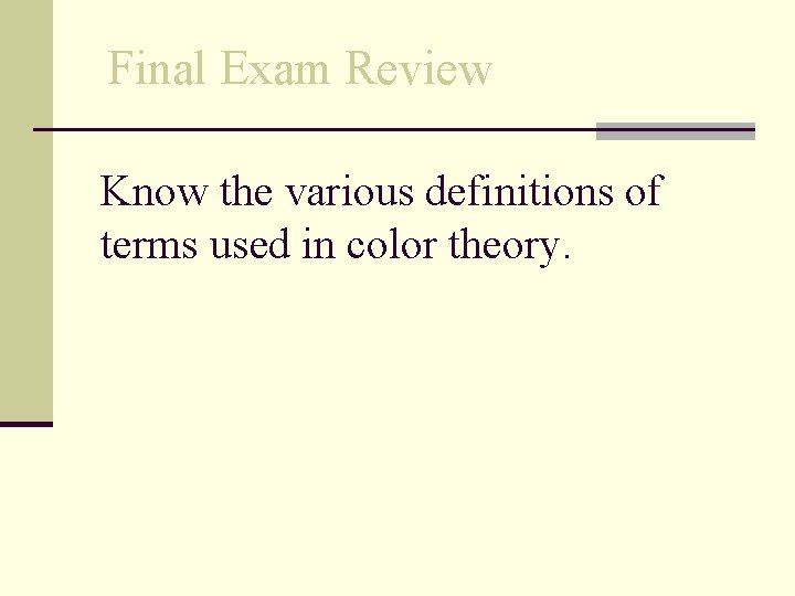 Final Exam Review Know the various definitions of terms used in color theory. 