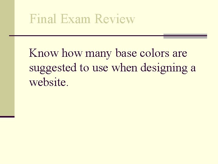 Final Exam Review Know how many base colors are suggested to use when designing