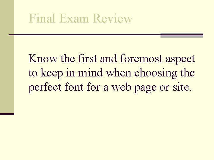 Final Exam Review Know the first and foremost aspect to keep in mind when