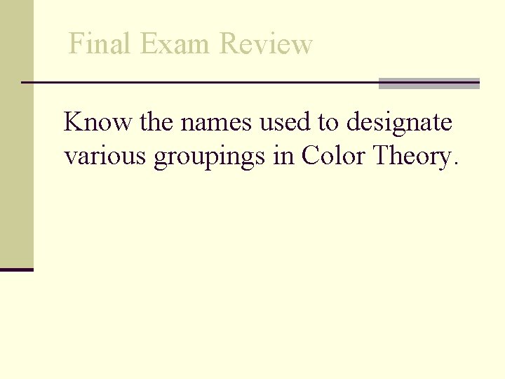 Final Exam Review Know the names used to designate various groupings in Color Theory.