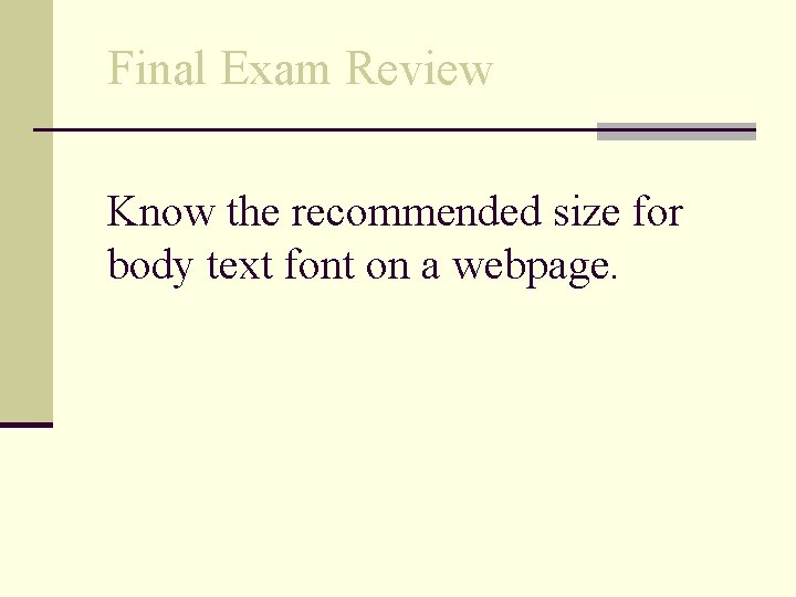 Final Exam Review Know the recommended size for body text font on a webpage.