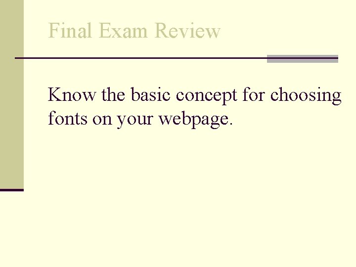 Final Exam Review Know the basic concept for choosing fonts on your webpage. 