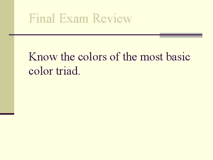 Final Exam Review Know the colors of the most basic color triad. 