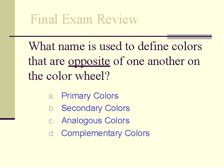 Final Exam Review What name is used to define colors that are opposite of