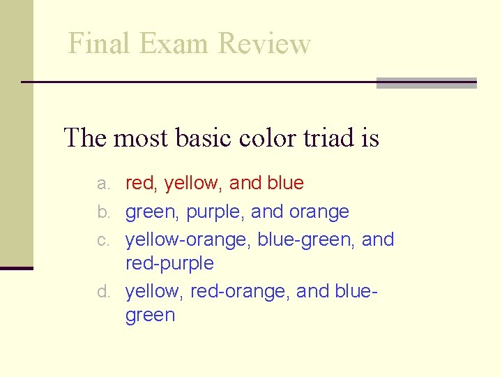 Final Exam Review The most basic color triad is a. red, yellow, and blue