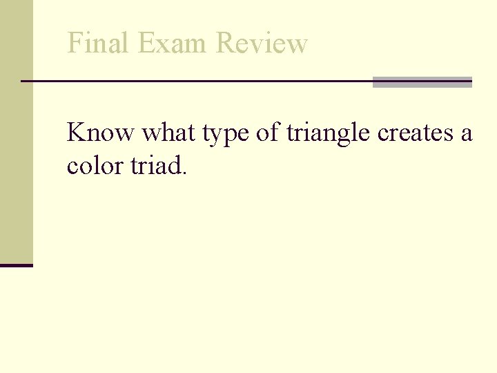 Final Exam Review Know what type of triangle creates a color triad. 