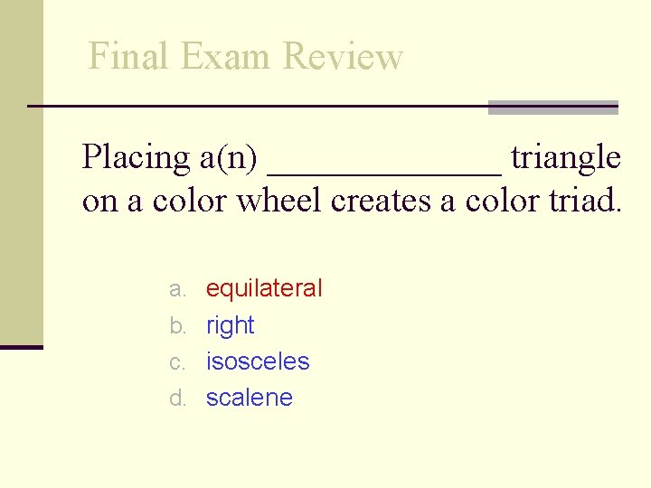 Final Exam Review Placing a(n) _______ triangle on a color wheel creates a color