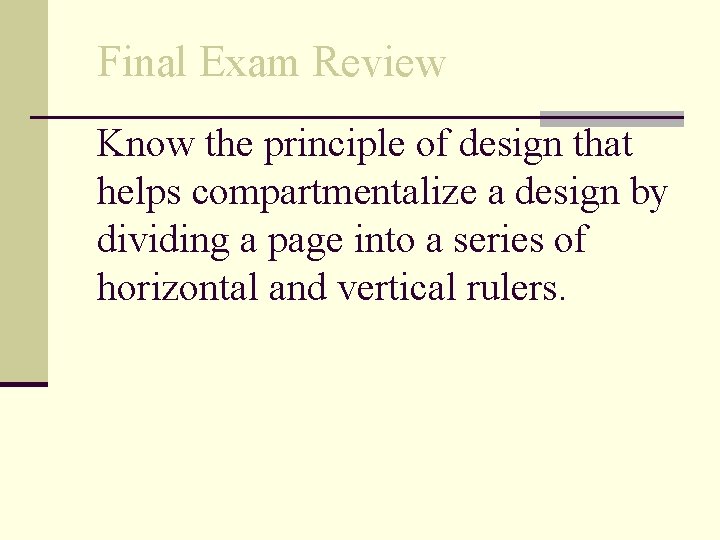 Final Exam Review Know the principle of design that helps compartmentalize a design by