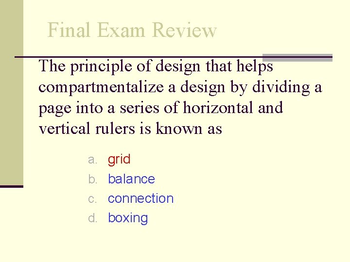 Final Exam Review The principle of design that helps compartmentalize a design by dividing