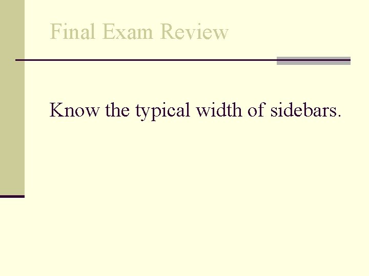 Final Exam Review Know the typical width of sidebars. 