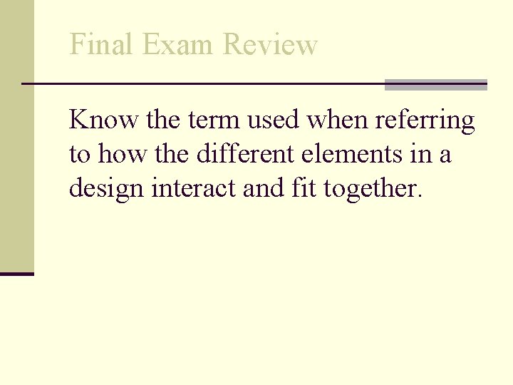 Final Exam Review Know the term used when referring to how the different elements