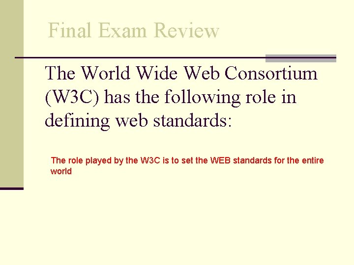 Final Exam Review The World Wide Web Consortium (W 3 C) has the following