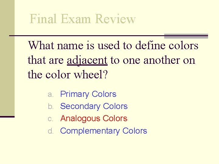 Final Exam Review What name is used to define colors that are adjacent to
