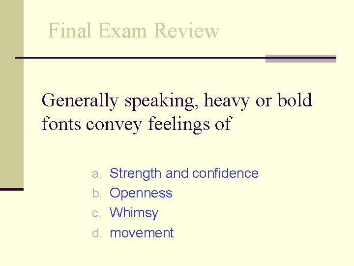 Final Exam Review Generally speaking, heavy or bold fonts convey feelings of a. Strength