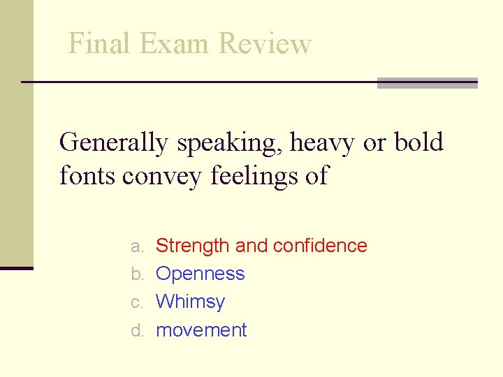 Final Exam Review Generally speaking, heavy or bold fonts convey feelings of a. Strength