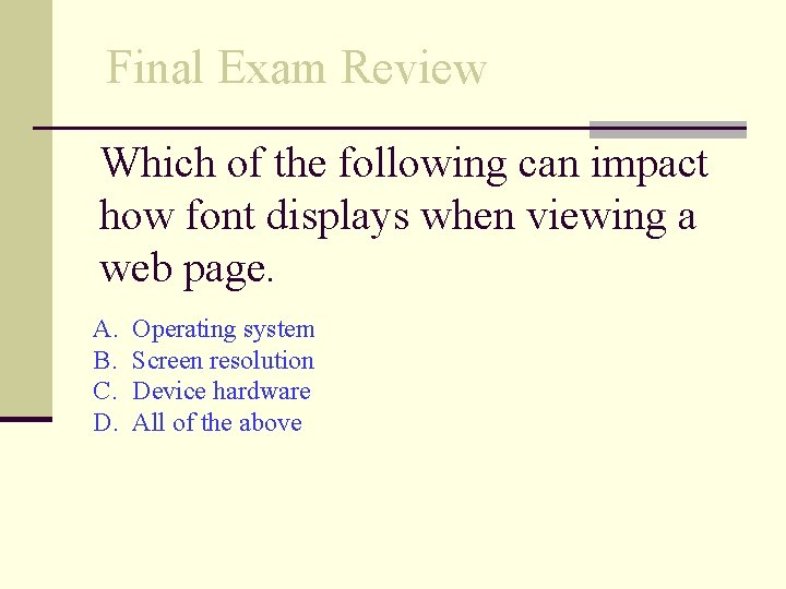 Final Exam Review Which of the following can impact how font displays when viewing