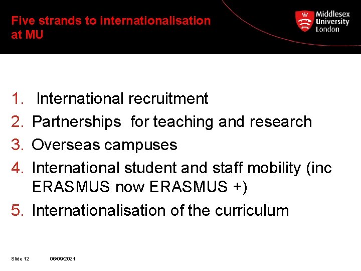 Five strands to internationalisation at MU 1. 2. 3. 4. International recruitment Partnerships for