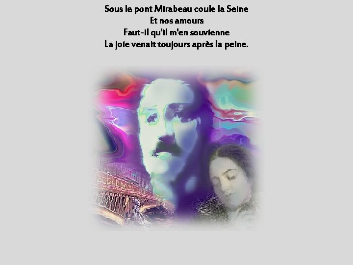 Sous le pont Mirabeau coule la Seine Et nos amours Faut-il qu'il m'en souvienne