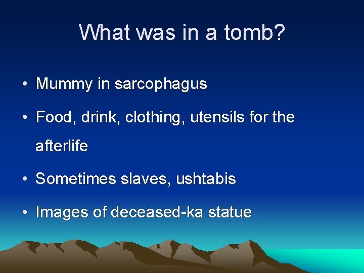 What was in a tomb? • Mummy in sarcophagus • Food, drink, clothing, utensils