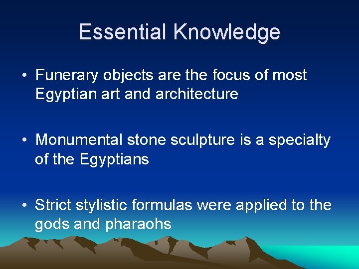 Essential Knowledge • Funerary objects are the focus of most Egyptian art and architecture