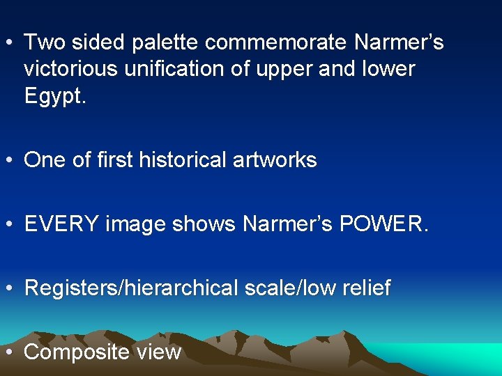  • Two sided palette commemorate Narmer’s victorious unification of upper and lower Egypt.