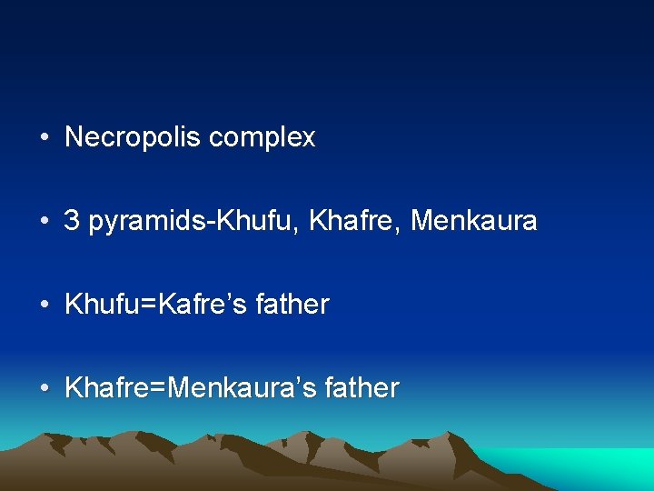  • Necropolis complex • 3 pyramids-Khufu, Khafre, Menkaura • Khufu=Kafre’s father • Khafre=Menkaura’s