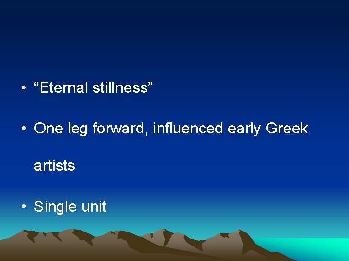  • “Eternal stillness” • One leg forward, influenced early Greek artists • Single