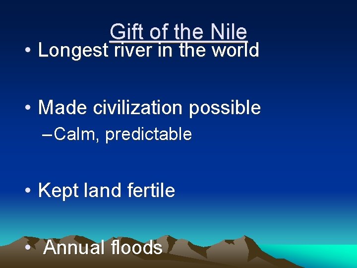 Gift of the Nile • Longest river in the world • Made civilization possible