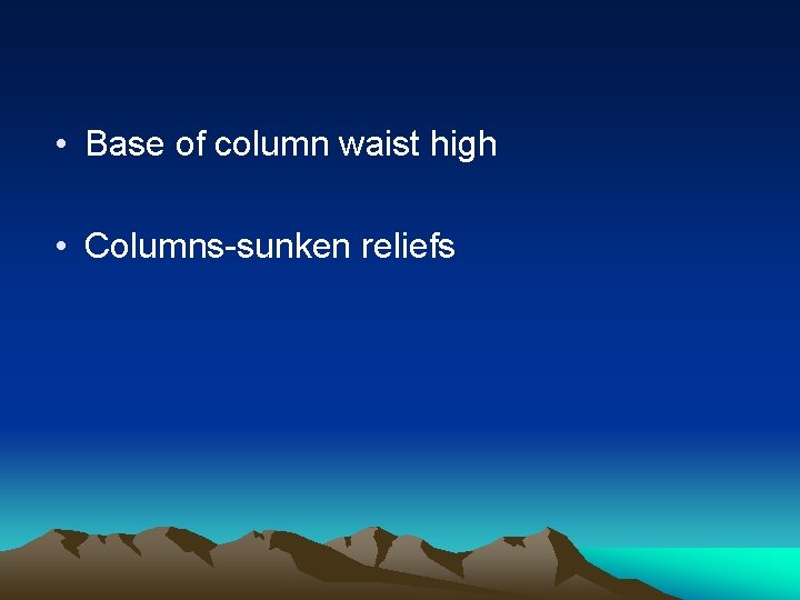 • Base of column waist high • Columns-sunken reliefs 