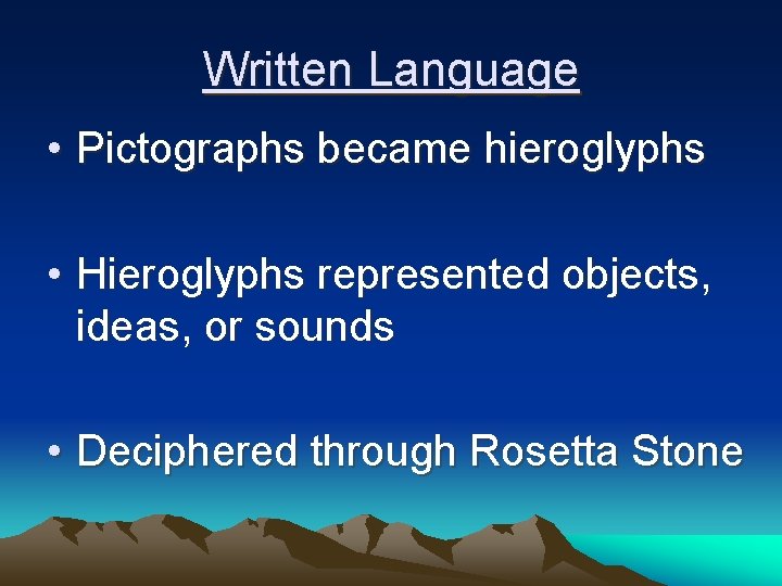 Written Language • Pictographs became hieroglyphs • Hieroglyphs represented objects, ideas, or sounds •