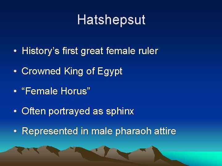 Hatshepsut • History’s first great female ruler • Crowned King of Egypt • “Female