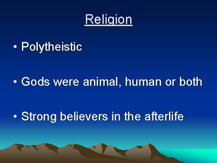 Religion • Polytheistic • Gods were animal, human or both • Strong believers in