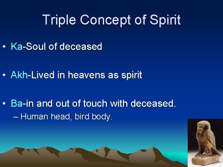 Triple Concept of Spirit • Ka-Soul of deceased • Akh-Lived in heavens as spirit