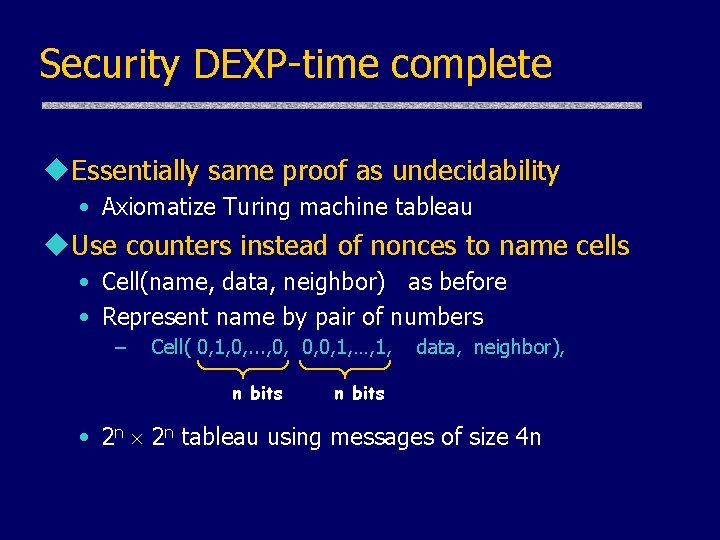 Security DEXP-time complete u. Essentially same proof as undecidability • Axiomatize Turing machine tableau