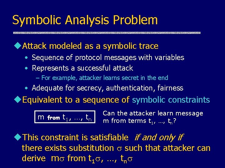 Symbolic Analysis Problem u. Attack modeled as a symbolic trace • Sequence of protocol