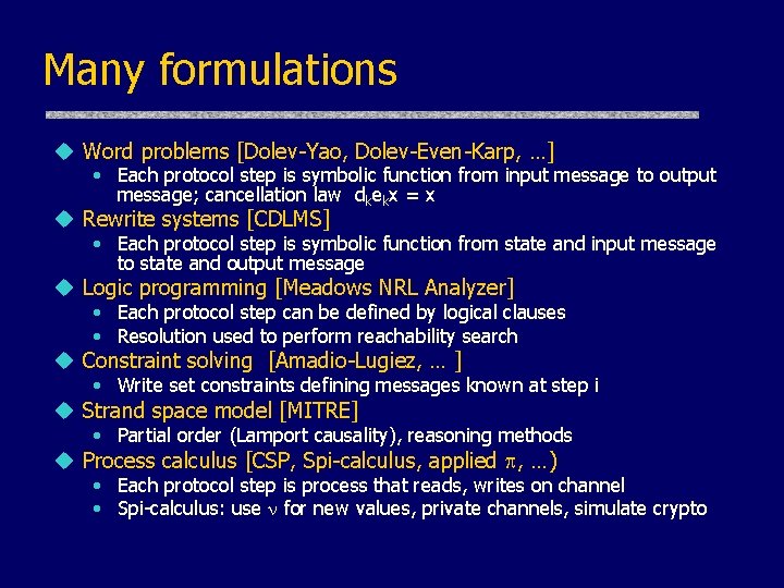 Many formulations u Word problems [Dolev-Yao, Dolev-Even-Karp, …] • Each protocol step is symbolic