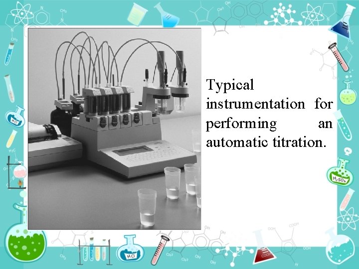 Typical instrumentation for performing an automatic titration. Typical instrumentation for performing an automatic titration.