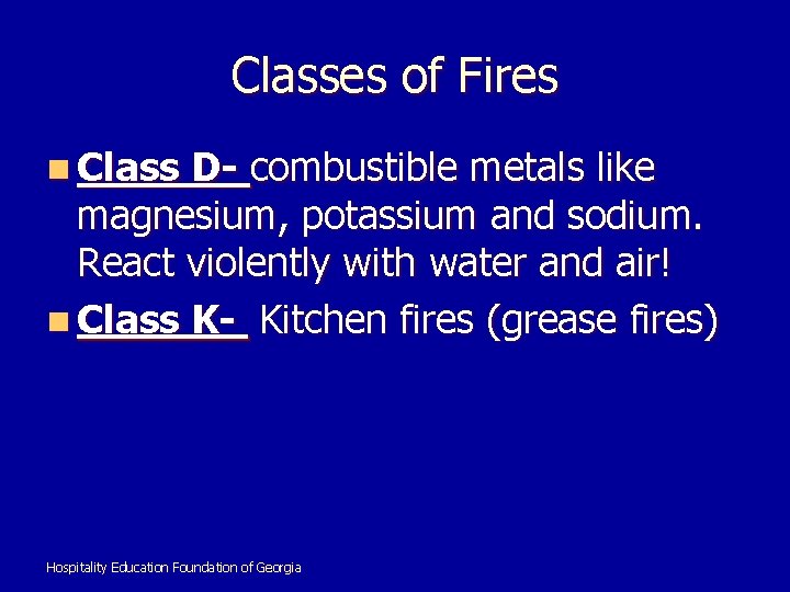 Classes of Fires n Class D- combustible metals like magnesium, potassium and sodium. React