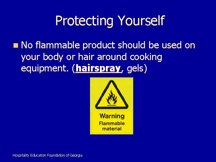 Protecting Yourself n No flammable product should be used on your body or hair