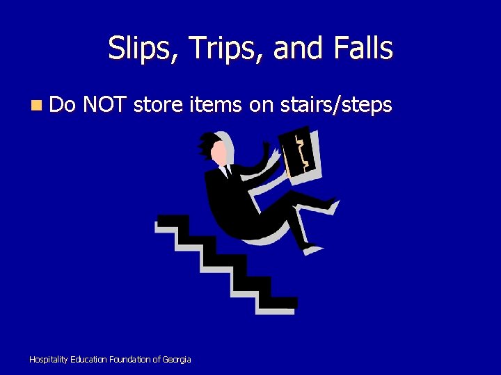 Slips, Trips, and Falls n Do NOT store items on stairs/steps Hospitality Education Foundation