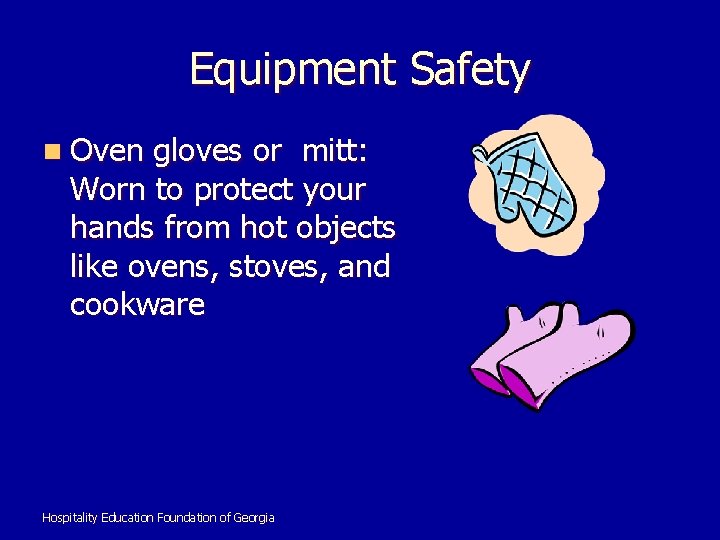 Equipment Safety n Oven gloves or mitt: Worn to protect your hands from hot