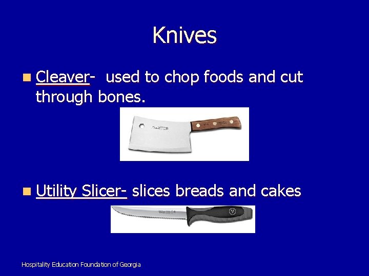 Knives n Cleaver- used to chop foods and cut through bones. n Utility Slicer-