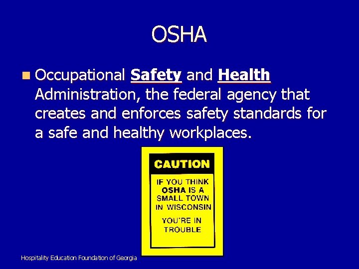 OSHA n Occupational Safety and Health Administration, the federal agency that creates and enforces
