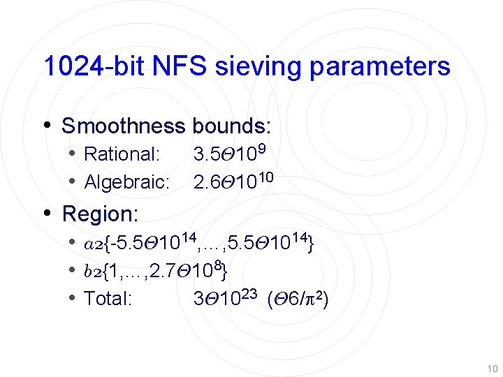 1024 -bit NFS sieving parameters • Smoothness bounds: • Rational: • Algebraic: 3. 5£