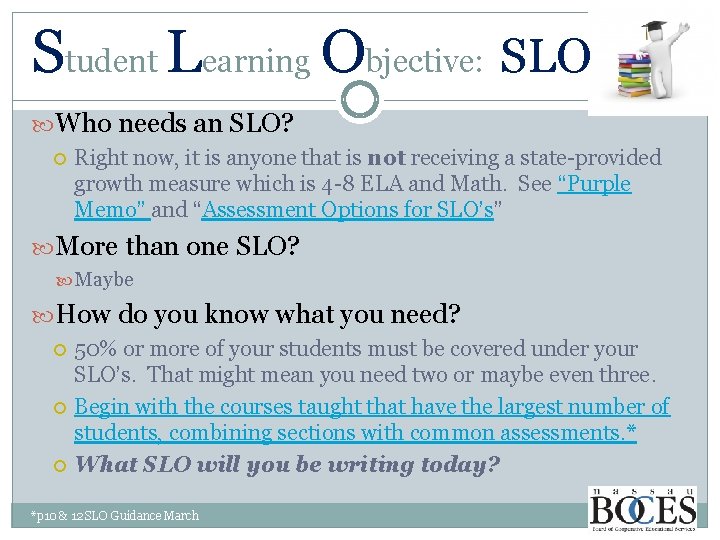 Student Learning Objective: SLO Who needs an SLO? Right now, it is anyone that