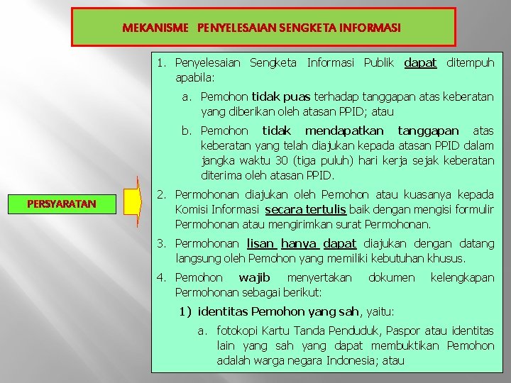 MEKANISME PENYELESAIAN SENGKETA INFORMASI 1. Penyelesaian Sengketa Informasi Publik dapat ditempuh apabila: a. Pemohon