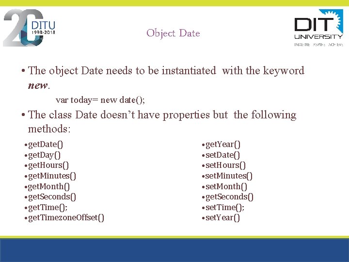 Object Date • The object Date needs to be instantiated with the keyword new. Object Date • The object Date needs to be instantiated with the keyword new.