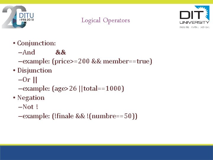 Logical Operators • Conjunction: –And && –example: (price>=200 && member==true) • Disjunction –Or || Logical Operators • Conjunction: –And && –example: (price>=200 && member==true) • Disjunction –Or ||
