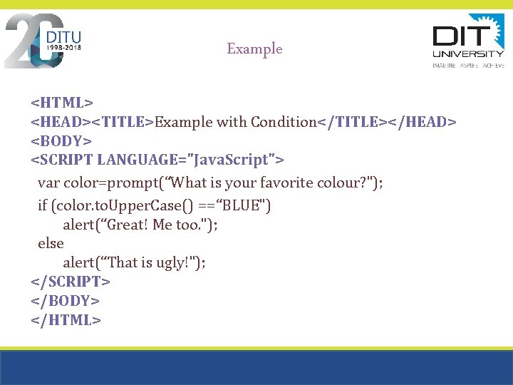 Example <HTML> <HEAD><TITLE>Example with Condition</TITLE></HEAD> <BODY> <SCRIPT LANGUAGE="Java. Script"> var color=prompt(“What is your favorite Example <HTML> <HEAD><TITLE>Example with Condition</TITLE></HEAD> <BODY> <SCRIPT LANGUAGE="Java. Script"> var color=prompt(“What is your favorite