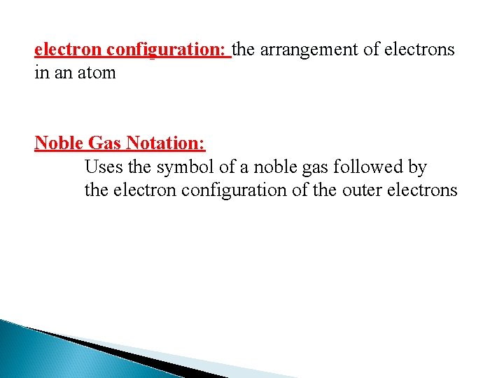 electron configuration: the arrangement of electrons in an atom Noble Gas Notation: Uses the